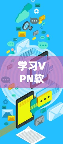 学习VPN软件的使用教程,涵盖以下几个步骤 学习VPN软件的使用教程,涵盖以下几个步骤