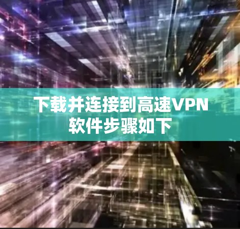 下载并连接到高速VPN软件步骤如下