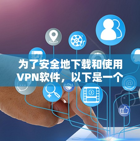 为了安全地下载和使用VPN软件,以下是一个清晰的步骤指南 为了安全地下载和使用VPN软件,以下是一个清晰的步骤指南