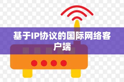 基于IP协议的国际网络客户端 基于IP协议的国际网络客户端