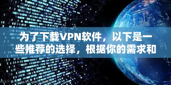 为了下载VPN软件，以下是一些推荐的选择，根据你的需求和使用频率来决定