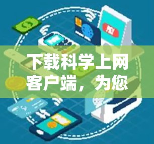 下载科学上网客户端，为您的网络保驾护航