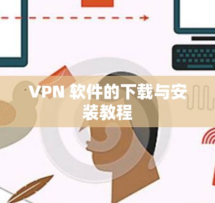 VPN 软件的下载与安装教程 VPN 软件的下载与安装教程