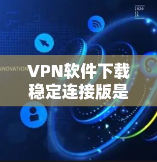VPN软件下载稳定连接版是为了确保VPN连接的安全性和稳定性,避免意外连接或网络诈骗的风险。以下是下载稳定连接版的具体步骤