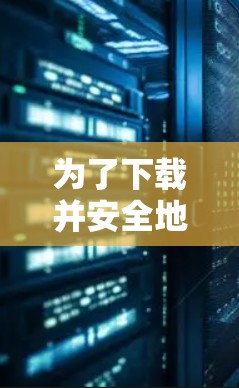 为了下载并安全地使用VPN软件，按照以下步骤进行