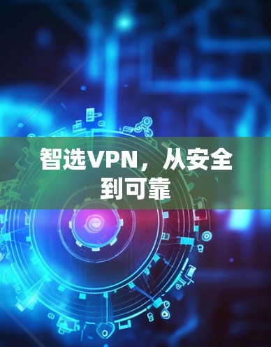 智选VPN，从安全到可靠